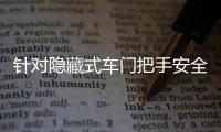 针对隐藏式车门把手安全问题，工业和信息化部公开征集意见→