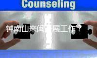 钟南山来闽开展工作
？ 秘书回应
：目前钟南山仍在广东