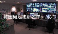 韩国男足集训名单：孙兴慜领衔 金玟哉入选