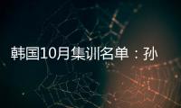 韩国10月集训名单	：孙兴慜金玟哉缺席