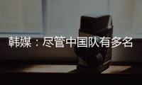 韩媒：尽管中国队有多名核心球员，但他们的积极性明显不足