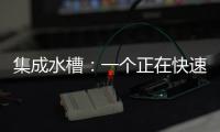 集成水槽
：一个正在快速预热的新兴市场