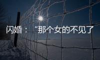 闪婚：“那个女的不见了”