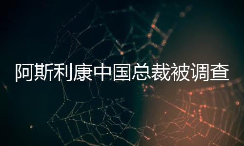 阿斯利康中国近年业绩不俗