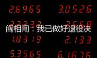 阎相闯：我已做好退役决定，接下来希望留在大连英博俱乐部