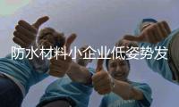 防水材料小企业低姿势发展更灵活