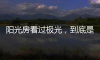 阳光房看过极光，到底是什么感觉