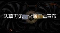 队草再见
，火箭正式宣布裁掉内特