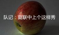 队记�：夏联中上个这样秀传球的大个子 还是本