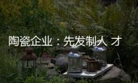 陶瓷企业：先发制人 才能扬帆出海