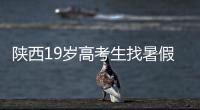 陕西19岁高考生找暑假工失联，家人多次接到电话称花20万可救出	，怀疑被诱骗至缅甸