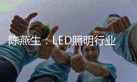 陈燕生：LED照明行业若有100家上市公司
，是好事!
