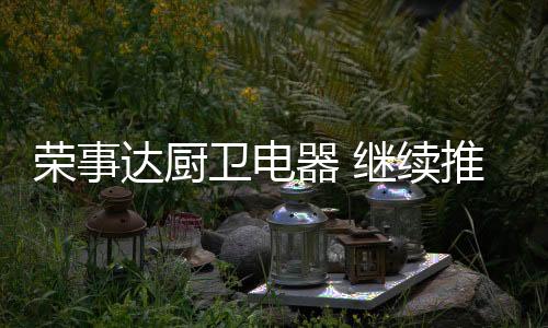 卫电在品牌的器继创立初期