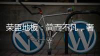 荣臣地板�：简而不凡，奢而不俗