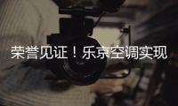 荣誉见证！乐京空调实现市场与口碑的双赢