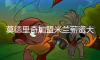 莫德里奇加盟米兰薪资大幅下降，但仍选择接受挑战