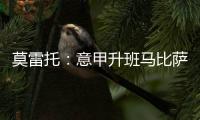 莫雷托�
：意甲升班马比萨想要引进国米20岁中场阿金桑米罗