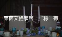 莱茵艾格家居
	：“粽”有百般险阻，也要来你身边!