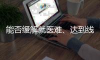 能否缓解就医难、达到线下诊疗效果
？三问居家互联网就医