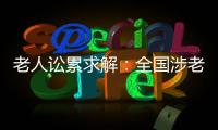 老人讼累求解
：全国涉老案件一年增加12%