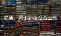 联通、腾讯新设合资公司，与母公司股权无关