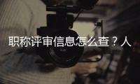 职称评审信息怎么查�？人社部回应