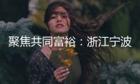 聚焦共同富裕
：浙江宁波新的社会阶层人士吹响号角