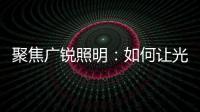 聚焦广锐照明：如何让光随您所想?