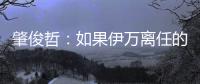 肇俊哲：如果伊万离任的话�，让郑智带国足绝对是个好事