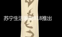 苏宁生活家电818推出星火计划，引来100多家品牌