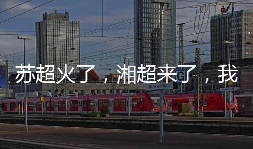 只是苏超没有拿出来讲吧