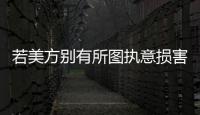 若美方别有所图执意损害中国的利益，中方必将奉陪到底