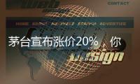 茅台宣布涨价20%，你会考虑买吗	？
