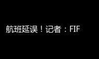 航班延误
！记者：FIFA确认阿隆索新闻发布会	、皇马球员采访取消