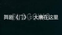舞剧《门》�：大唐在这里