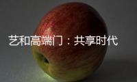 艺和高端门：共享时代 团队共赢