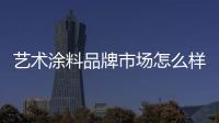 艺术涂料品牌市场怎么样?