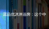 蓝品优沐淋浴房：这个中秋国庆不简单!