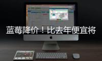 蓝莓降价	！比去年便宜将近20%