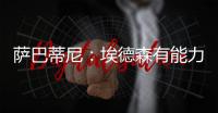 萨巴蒂尼
：埃德森有能力为国米效力	，他每场比赛可以跑动12公里