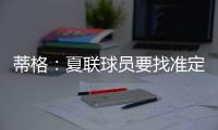 蒂格：夏联球员要找准定位 要么防守像卡鲁索要么进攻像里夫斯