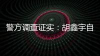 警方调查证实	：胡鑫宇自缢死亡