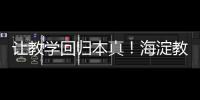 让教学回归本真�！海淀教育这样做——