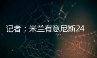 记者：米兰有意尼斯24岁左后卫梅尔文