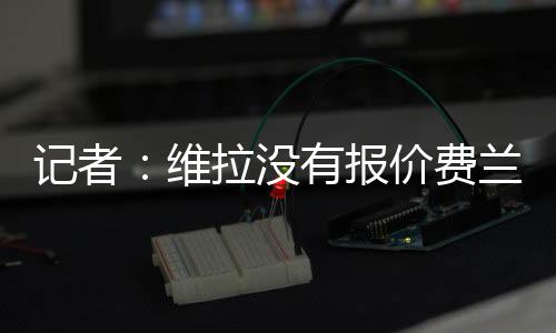 维拉此外他们也无意签下他