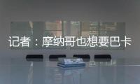 记者
：摩纳哥也想要巴卡约科	
，但球员优先考虑去德甲