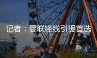 记者
：曼联锋线引援首选约克雷斯，次选奥斯梅恩&小基恩第三