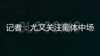 记者
：尤文关注葡体中场尤尔曼德但无意扎卡
，英超多队问价道