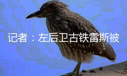 左后记者隆戈报道称