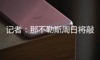 记者
：那不勒斯周日将敲定比克马转会的事宜